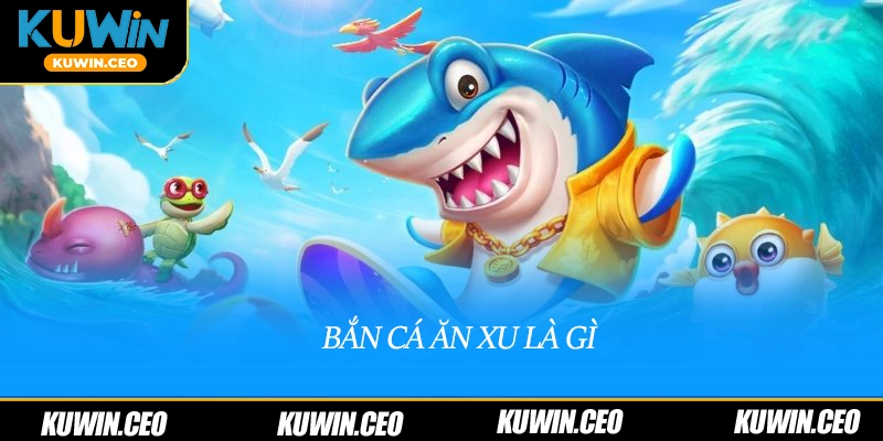 Bắn cá ăn xu là gì?