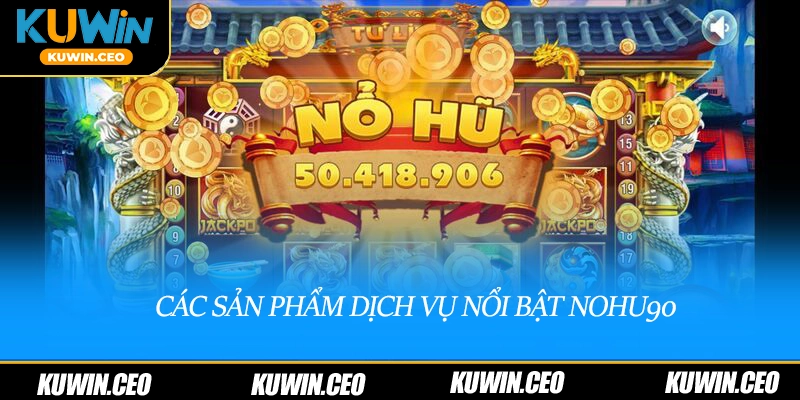 Các sản phẩm dịch vụ nổi bật tại nohu90