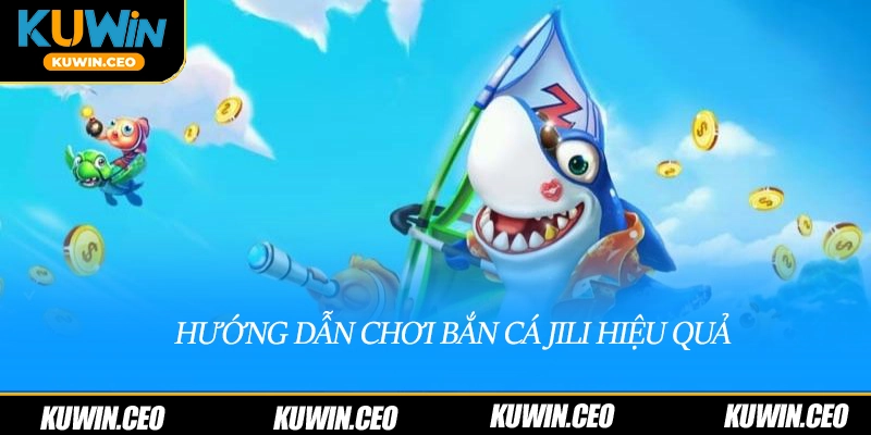 Hướng dẫn chơi bắn cá Jili hiệu quả