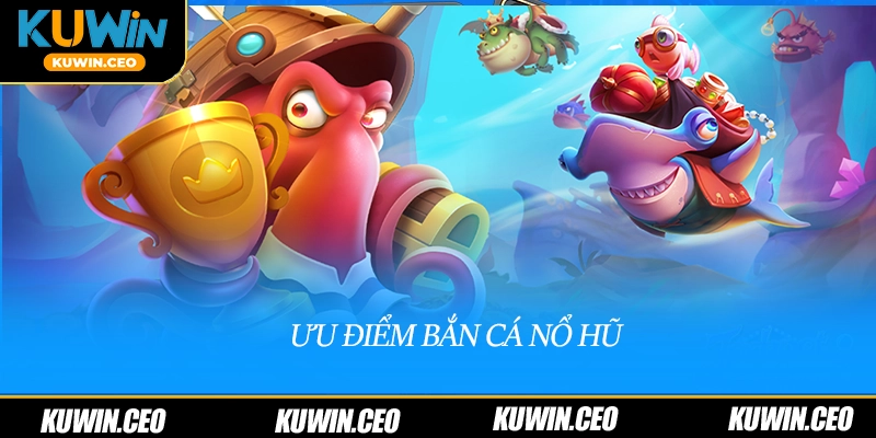 Ưu điểm bắn cá nổ hũ