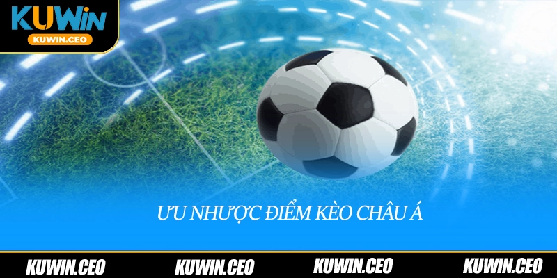 Ưu nhược điểm của kèo châu á